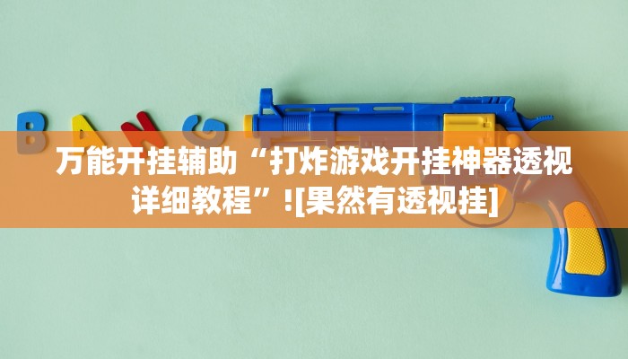 万能开挂辅助“打炸游戏开挂神器透视详细教程”![果然有透视挂]