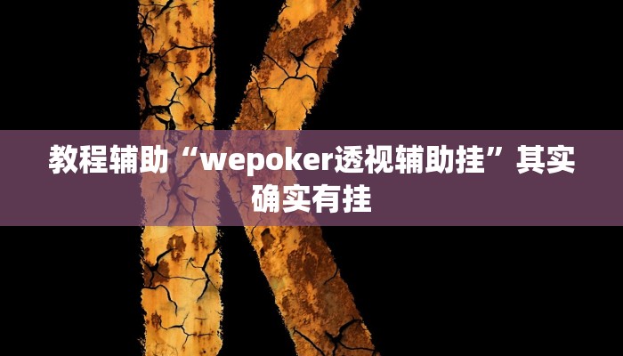 教程辅助“wepoker透视辅助挂”其实确实有挂 教程辅助“wepoker透视辅助挂”其实确实有挂
