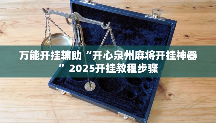 万能开挂辅助“开心泉州麻将开挂神器”2025开挂教程步骤 万能开挂辅助“开心泉州麻将开挂神器”2025开挂教程步骤