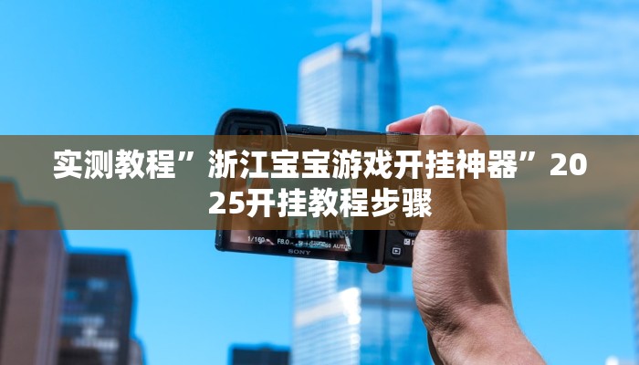 实测教程”浙江宝宝游戏开挂神器”2025开挂教程步骤