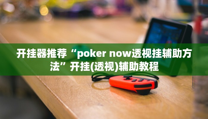 开挂器推荐“poker now透视挂辅助方法”开挂(透视)辅助教程
