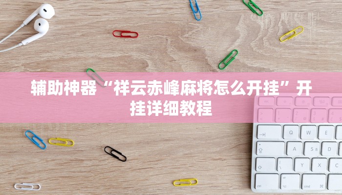 辅助神器“祥云赤峰麻将怎么开挂”开挂详细教程