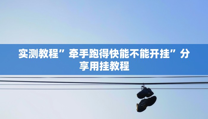 实测教程”牵手跑得快能不能开挂”分享用挂教程