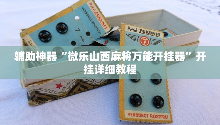 辅助神器“微乐山西麻将万能开挂器”开挂详细教程 辅助神器“微乐山西麻将万能开挂器”开挂详细教程